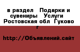  в раздел : Подарки и сувениры » Услуги . Ростовская обл.,Гуково г.